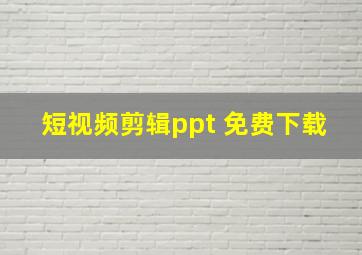 短视频剪辑ppt 免费下载